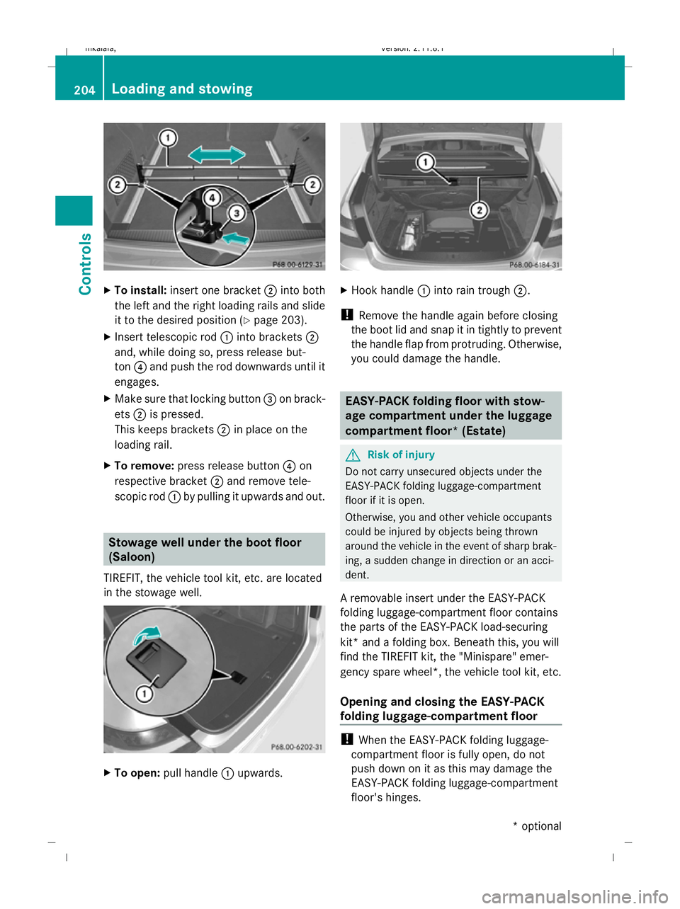 MERCEDES-BENZ E-CLASS ESTATE 2009  Owners Manual X
To install: insert one bracket ;into both
the left and the right loading rails and slide
it to the desired position (Y page 203).
X Insert telescopic rod :into brackets ;
and, while doing so, press 