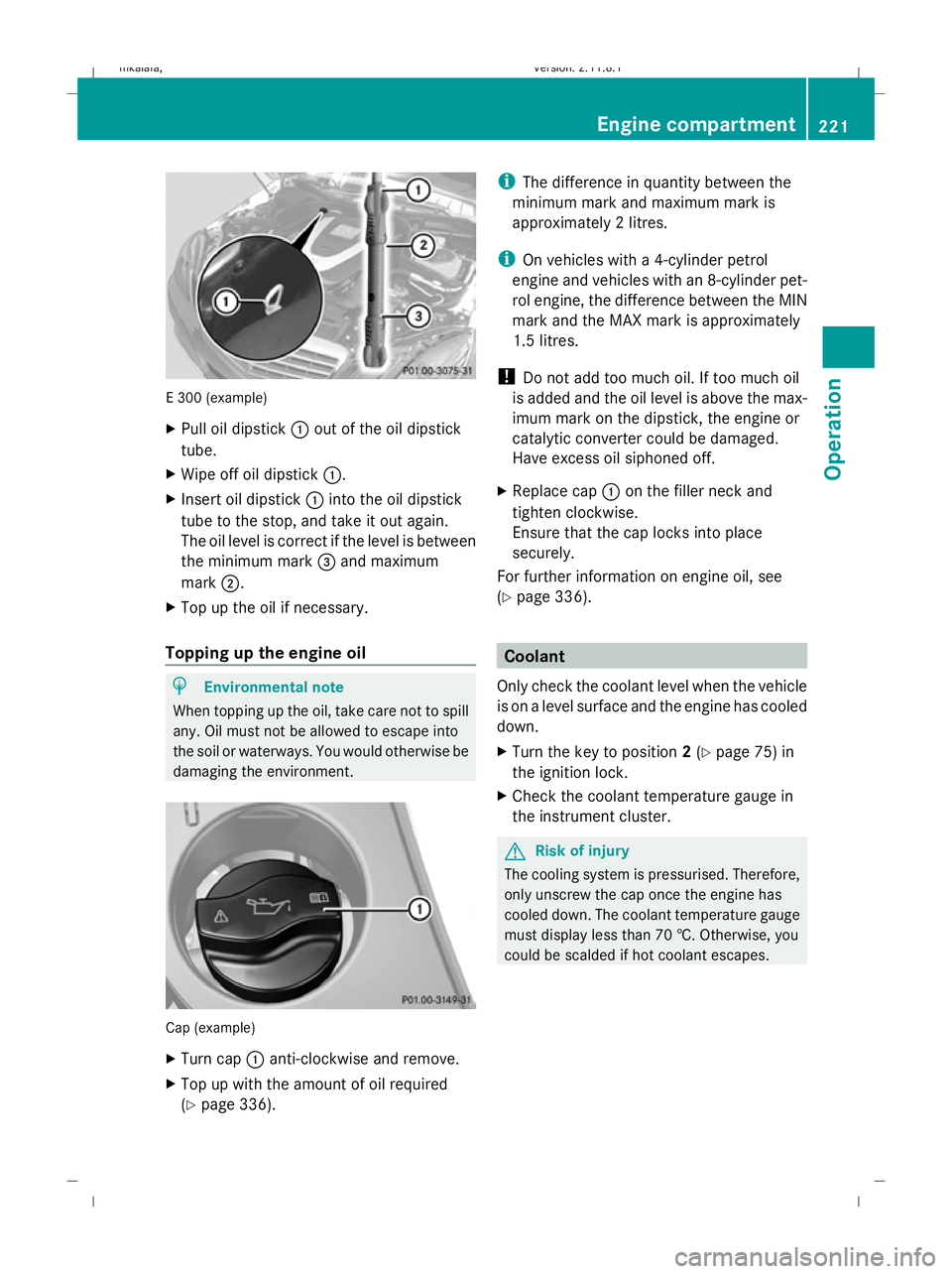 MERCEDES-BENZ E-CLASS ESTATE 2009  Owners Manual E 300 (example)
X
Pull oil dipstick :out of the oil dipstick
tube.
X Wipe off oil dipstick :.
X Insert oil dipstick :into the oil dipstick
tube to the stop, and take it out again.
The oil level is cor