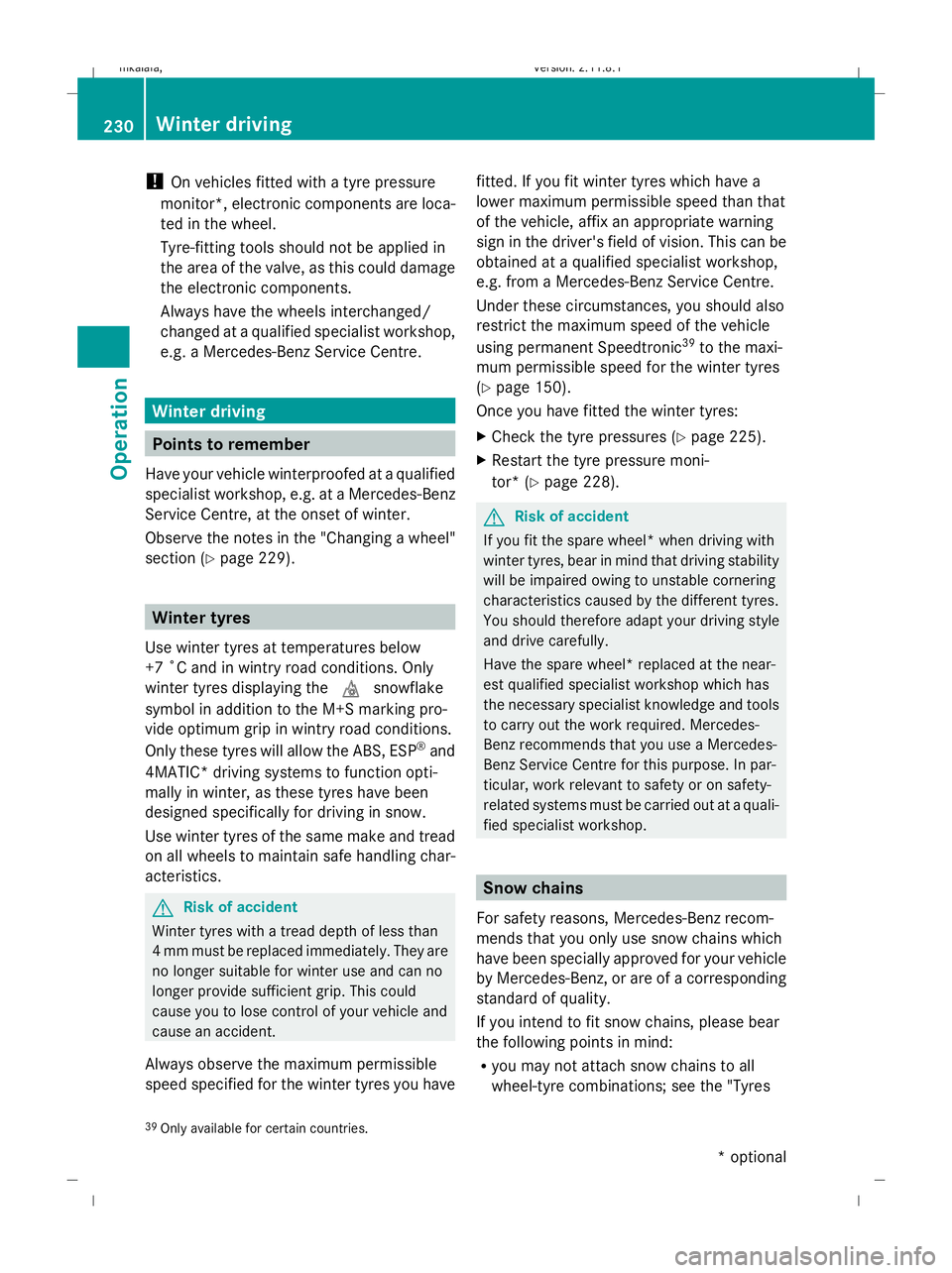 MERCEDES-BENZ E-CLASS ESTATE 2009  Owners Manual !
On vehicles fitted with a tyre pressure
monitor*, electronic components are loca-
ted in the wheel.
Tyre-fitting tools should not be applied in
the area of the valve, as this could damage
the electr