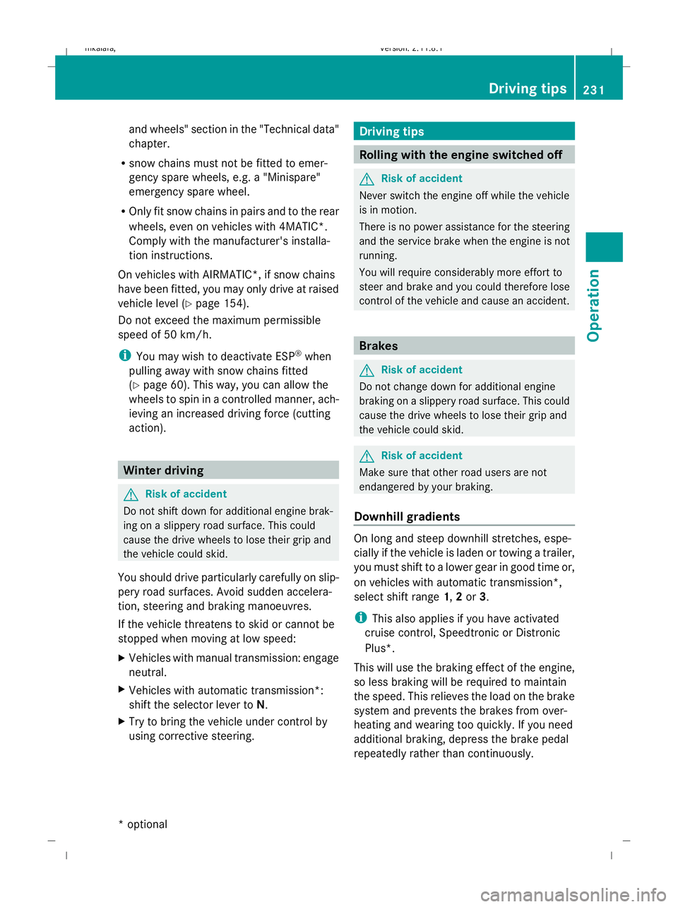 MERCEDES-BENZ E-CLASS ESTATE 2009  Owners Manual and wheels" section in the "Technical data"
chapter.
R snow chains must not be fitted to emer-
gency spare wheels, e.g. a "Minispare"
emergency spare wheel.
R Only fit snow chains 
