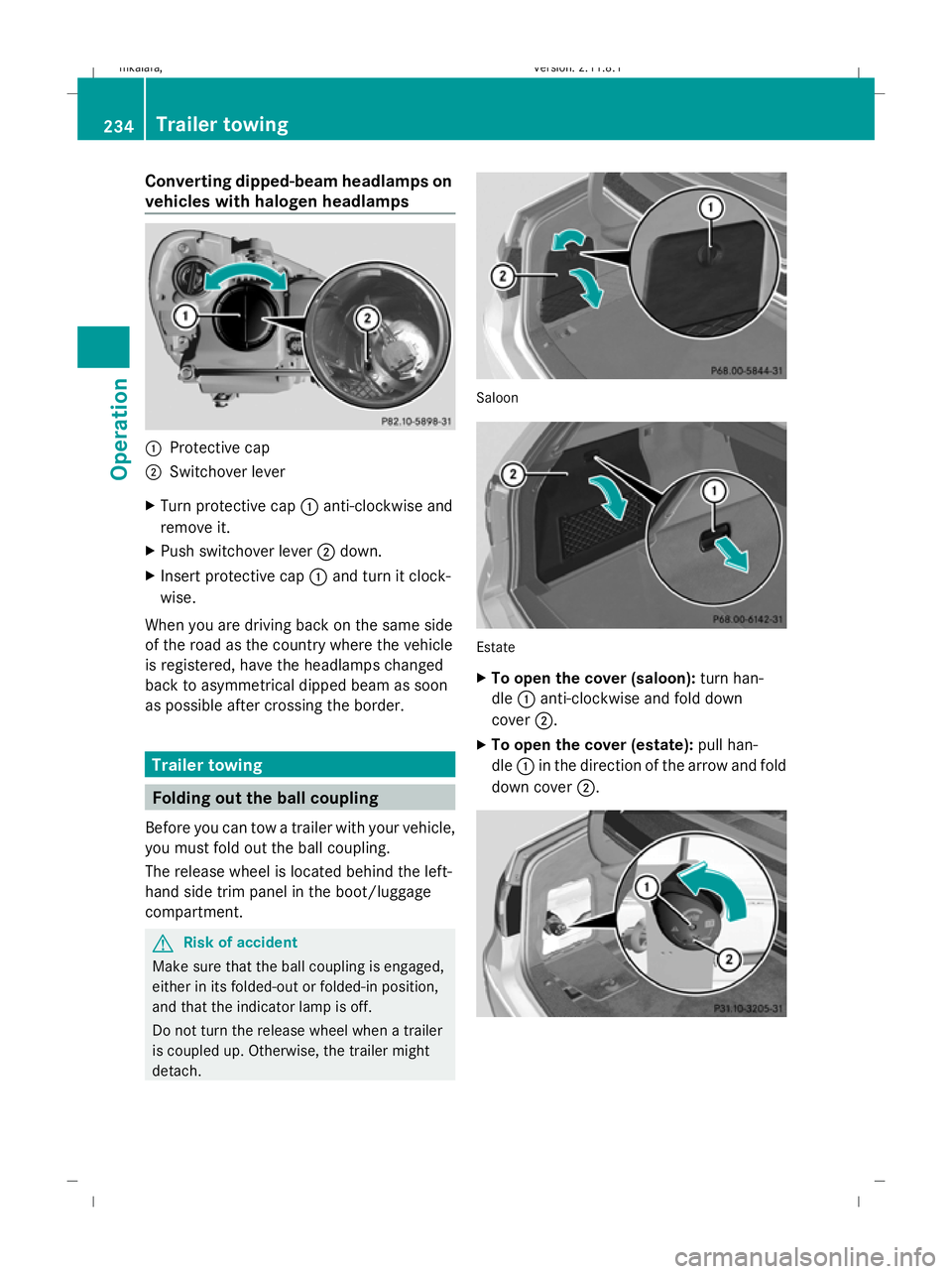 MERCEDES-BENZ E-CLASS ESTATE 2009  Owners Manual Converting dipped-beam headlamps on
vehicles with halogen headlamps :
Protective cap
; Switchover lever
X Turn protective cap :anti-clockwise and
remove it.
X Push switchover lever ;down.
X Insert pro