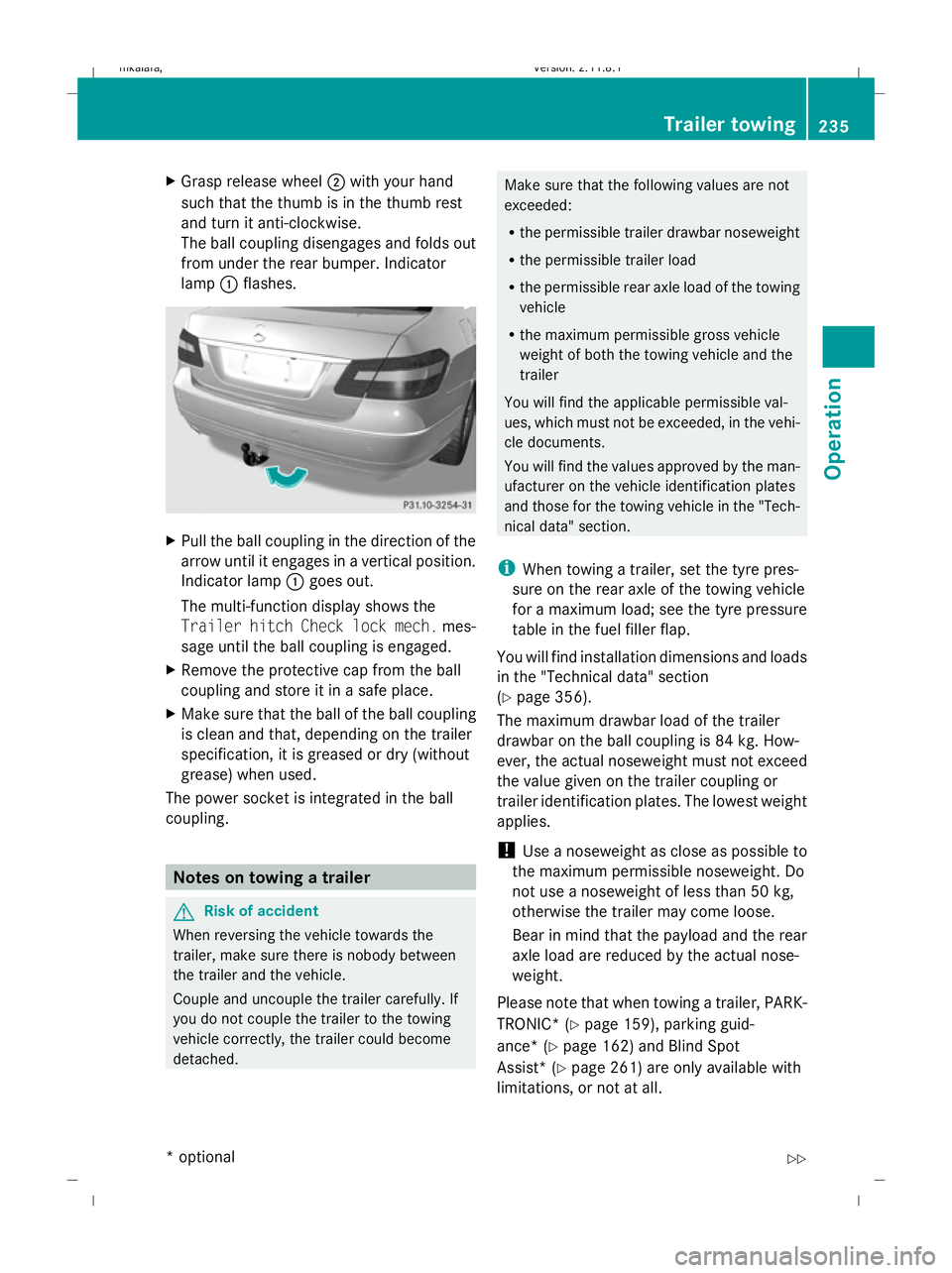 MERCEDES-BENZ E-CLASS ESTATE 2009  Owners Manual X
Grasp release wheel ;with your hand
such that the thumb is in the thumb rest
and turn it anti-clockwise.
The ball coupling disengages and folds out
from under the rear bumper. Indicator
lamp :flashe