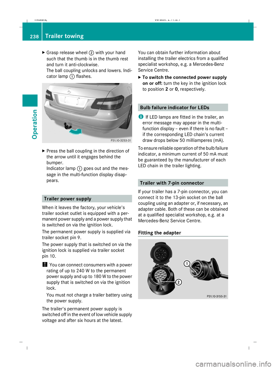 MERCEDES-BENZ E-CLASS ESTATE 2009  Owners Manual X
Grasp release wheel ;with your hand
such that the thumb is in the thumb rest
and turn it anti-clockwise.
The ball coupling unlocks and lowers. Indi-
cator lamp :flashes. X
Press the ball coupling in