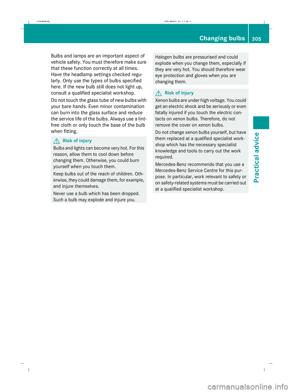MERCEDES-BENZ E-CLASS ESTATE 2009  Owners Manual Bulbs and lamps are an important aspect of
vehicle safety. You must therefore make sure
that these function correctly at all times.
Have the headlamp settings checked regu-
larly. Only use the types o MERCEDES-BENZ E-CLASS ESTATE 2009  Owners Manual Bulbs and lamps are an important aspect of
vehicle safety. You must therefore make sure
that these function correctly at all times.
Have the headlamp settings checked regu-
larly. Only use the types o