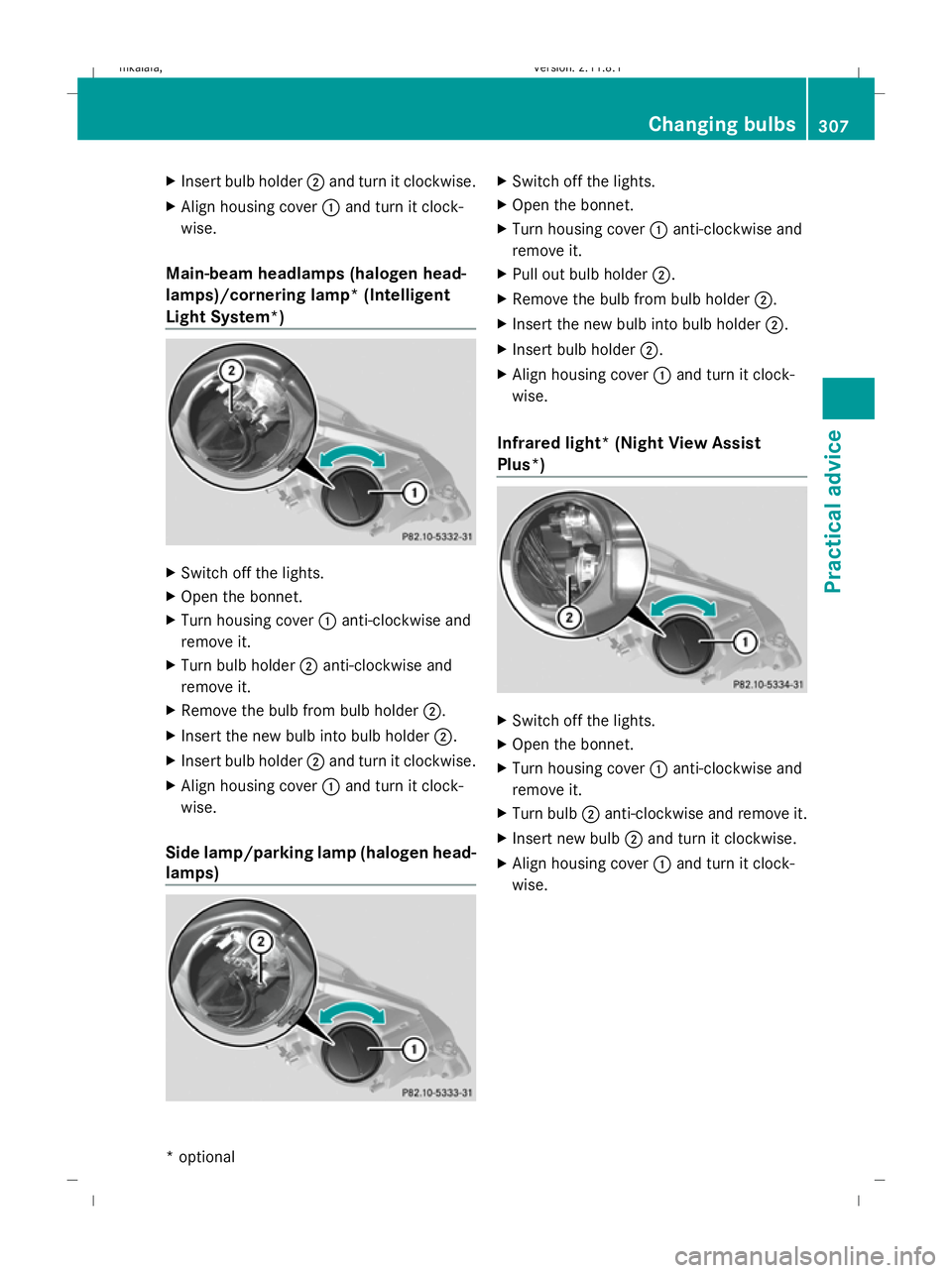 MERCEDES-BENZ E-CLASS ESTATE 2009  Owners Manual X
Insert bulb holder ;and turn it clockwise.
X Align housing cover :and turn it clock-
wise.
Main-beam headlamps (halogen head-
lamps)/cornering lamp* (Intelligent
Light System*) X
Switch off the ligh MERCEDES-BENZ E-CLASS ESTATE 2009  Owners Manual X
Insert bulb holder ;and turn it clockwise.
X Align housing cover :and turn it clock-
wise.
Main-beam headlamps (halogen head-
lamps)/cornering lamp* (Intelligent
Light System*) X
Switch off the ligh