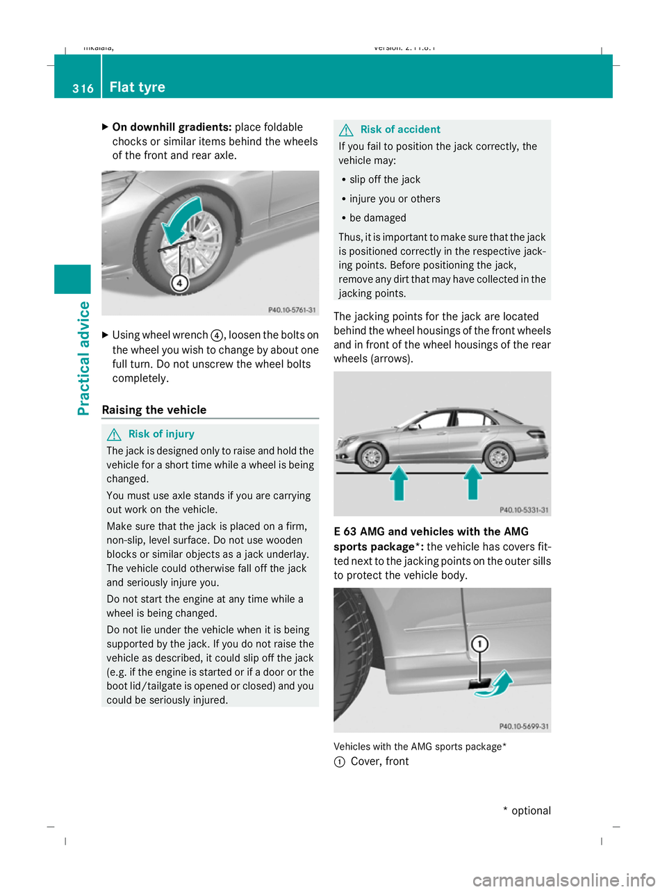 MERCEDES-BENZ E-CLASS ESTATE 2009  Owners Manual X
On downhill gradients: place foldable
chocks or similar items behind the wheels
of the front and rear axle. X
Using wheel wrench ?, loosen the bolts on
the wheel you wish to change by about one
full