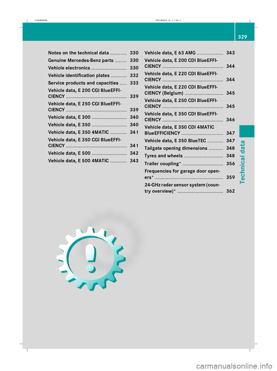 MERCEDES-BENZ E-CLASS ESTATE 2009  Owners Manual Notes on the technical data
.............330
Genuine Mercedes-Benz parts .........330
Vehicle electronics ...........................330
Vehicle identification plates ............332
Service products 