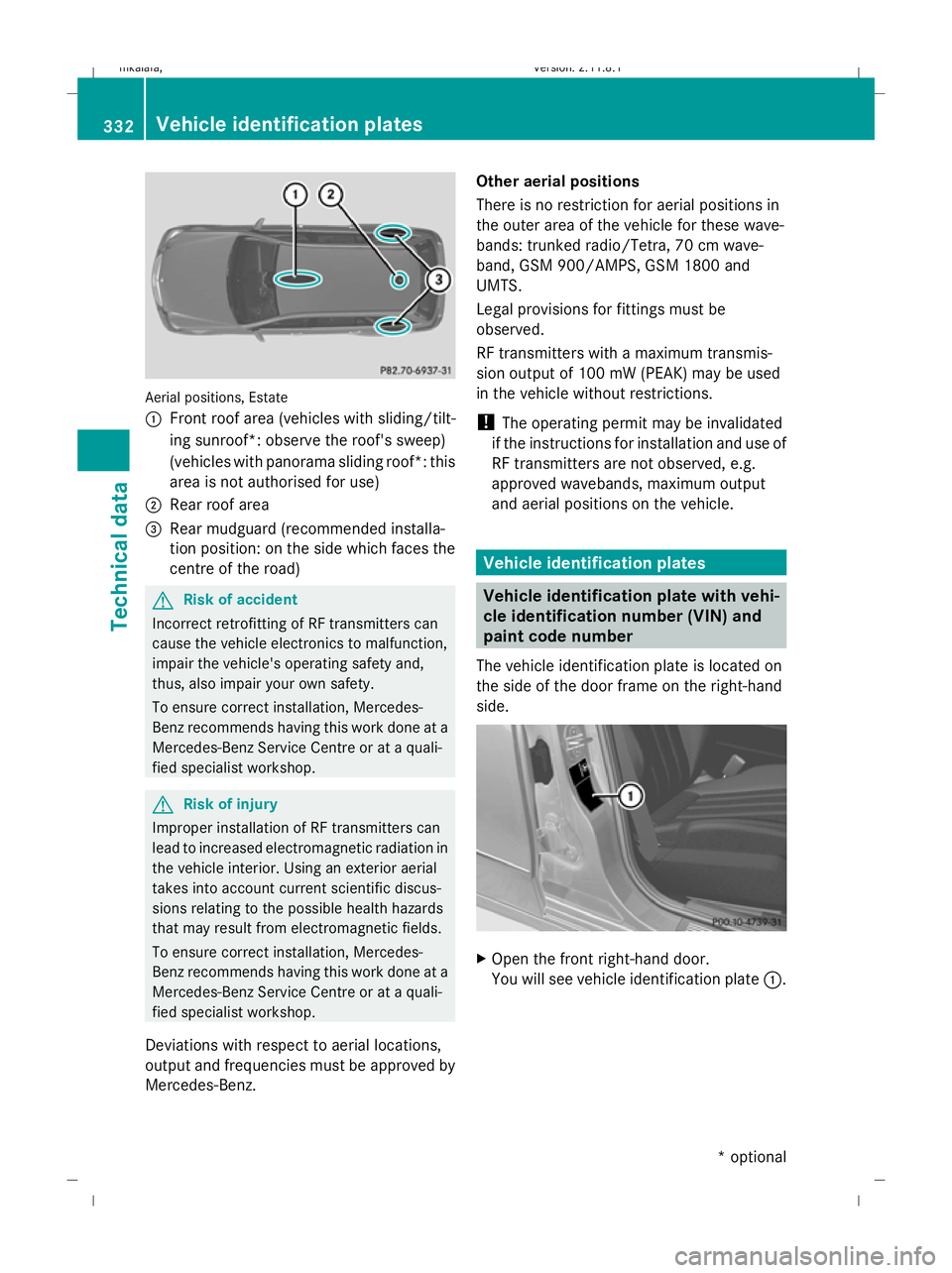 MERCEDES-BENZ E-CLASS ESTATE 2009  Owners Manual Aerial positions, Estate
:
Front roof area (vehicles with sliding/tilt-
ing sunroof*: observe the roof's sweep)
(vehicles with panorama sliding roof*: this
area is not authorised for use)
; Rear r MERCEDES-BENZ E-CLASS ESTATE 2009  Owners Manual Aerial positions, Estate
:
Front roof area (vehicles with sliding/tilt-
ing sunroof*: observe the roof's sweep)
(vehicles with panorama sliding roof*: this
area is not authorised for use)
; Rear r