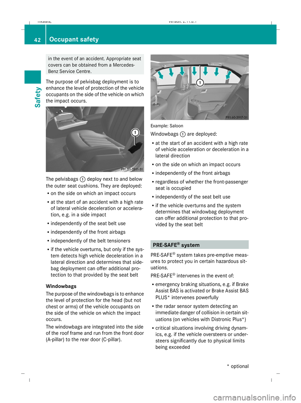 MERCEDES-BENZ E-CLASS ESTATE 2009  Owners Manual in the event of an accident. Appropriate seat
covers can be obtained from a Mercedes-
Benz Service Centre.
The purpose of pelvisbag deployment is to
enhance the level of protection of the vehicle
occu