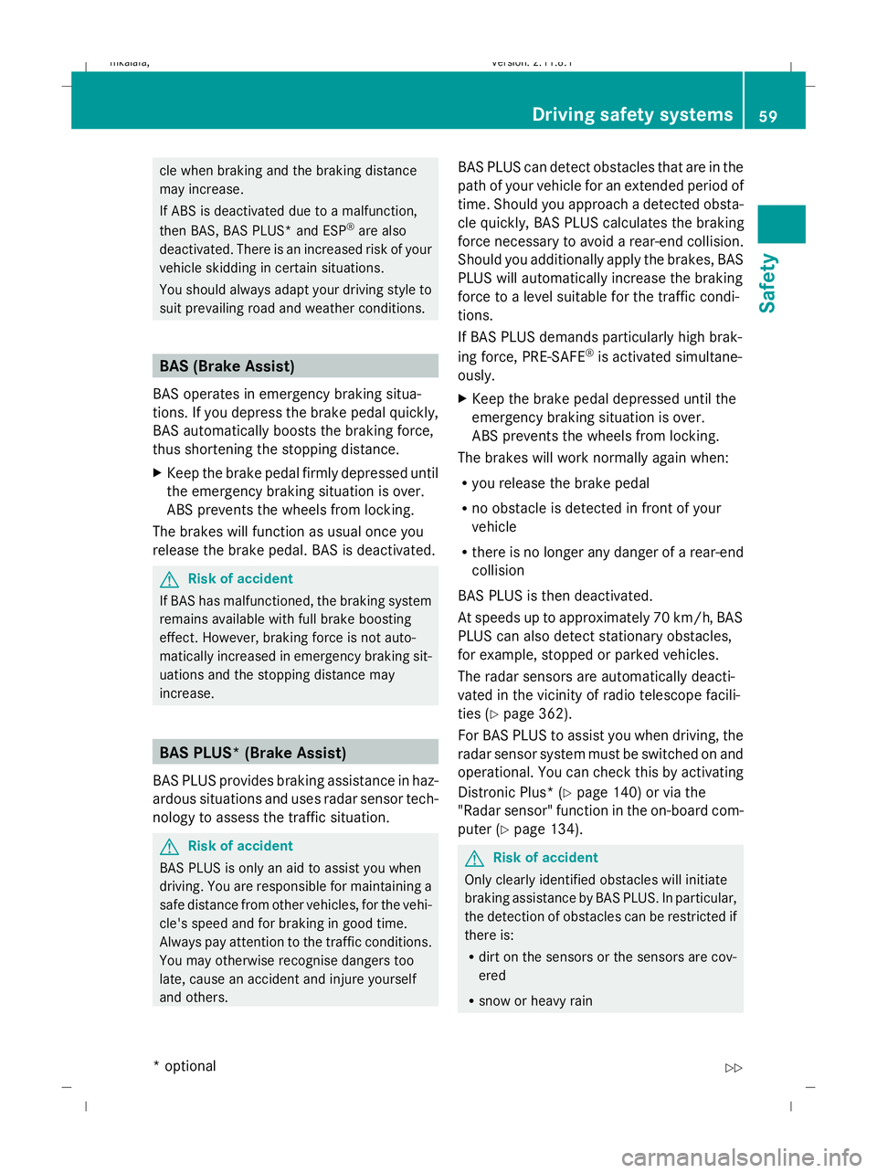 MERCEDES-BENZ E-CLASS ESTATE 2009  Owners Manual cle when braking and the braking distance
may increase.
If ABS is deactivated due to a malfunction,
then BAS, BAS PLUS* and ESP ®
are also
deactivated. There is an increased risk of your
vehicle skid