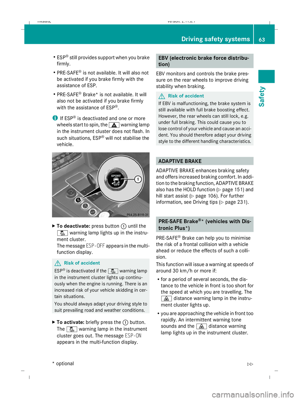 MERCEDES-BENZ E-CLASS ESTATE 2009  Owners Manual R
ESP ®
still provides support when you brake
firmly.
R PRE-SAFE ®
is not available. It will also not
be activated if you brake firmly with the
assistance of ESP.
R PRE-SAFE ®
Brake* is not availab