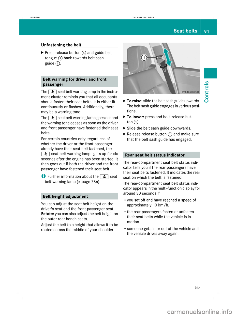 MERCEDES-BENZ E-CLASS ESTATE 2009  Owners Manual Unfastening the belt
X
Press release button ?and guide belt
tongue ;back towards belt sash
guide :. Belt warning for driver and front
passenger
The 7 seat belt warning lamp in the instru-
ment cluster