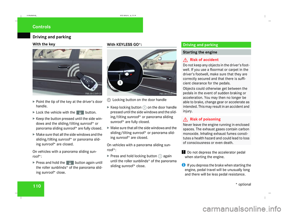 MERCEDES-BENZ E-CLASS ESTATE 2008  Owners Manual Driving and pa
rking 110
With the key
X
Point the tip of the key at the driver's door
handle.
X Lock the vehicle with the jbutton.
X Keep the button pressed until the side win-
dows and the slidin