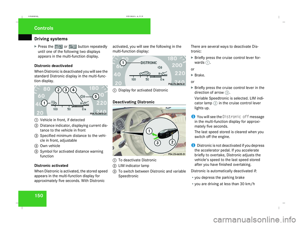 MERCEDES-BENZ E-CLASS ESTATE 2008  Owners Manual Driving sys
tems 150
X
Press the èorÿ button repeatedly
until one of the following two displays
appears in the multi-function display.
Distronic deactivated
When Distronic is deactivated you will se