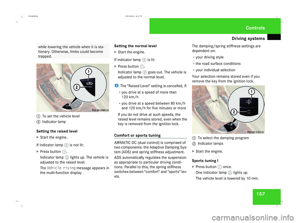 MERCEDES-BENZ E-CLASS ESTATE 2008 Owners Manual Driving sys
tems 157while lowering the vehicle when it is sta-
tionary. Otherwise, limbs could become
trapped. 1
To set the vehicle level
2 Indicator lamp
Setting the raised level
X Start the engine.
MERCEDES-BENZ E-CLASS ESTATE 2008 Owners Manual Driving sys
tems 157while lowering the vehicle when it is sta-
tionary. Otherwise, limbs could become
trapped. 1
To set the vehicle level
2 Indicator lamp
Setting the raised level
X Start the engine.