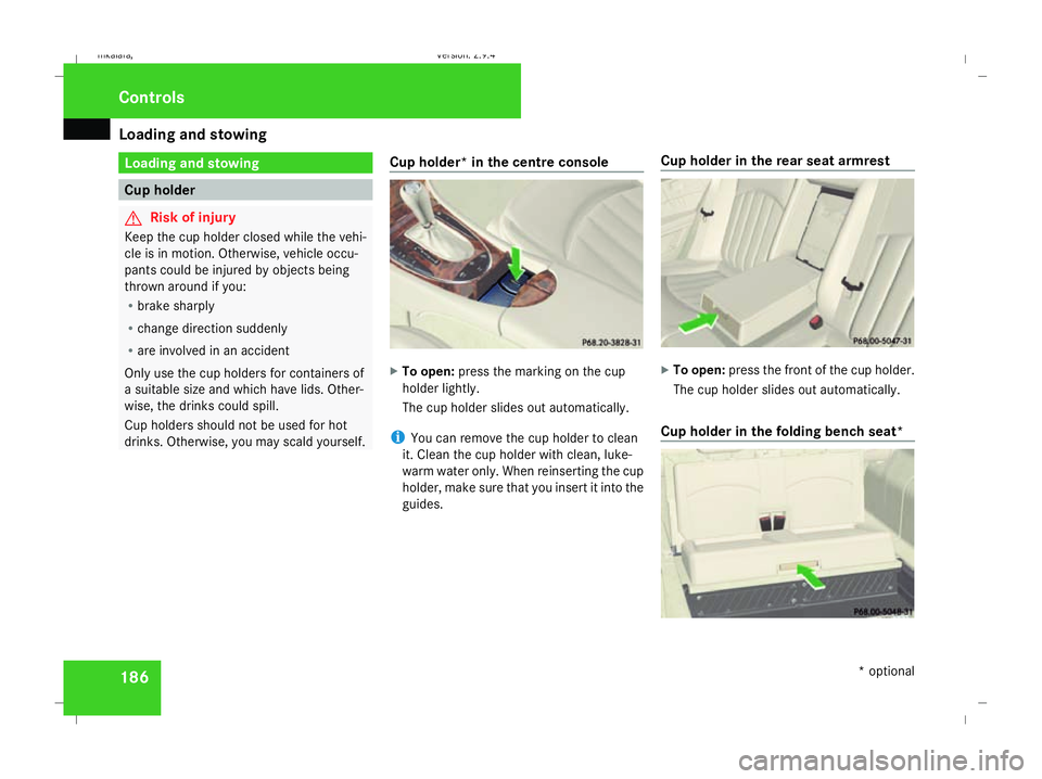 MERCEDES-BENZ E-CLASS ESTATE 2008  Owners Manual Loading and stowing
186 Loading and stowing
Cup holder
G
Risk of injury
Keep the cup holder closed while the vehi-
cle is in motion. Otherwise, vehicle occu-
pants could be injured by objects being
th