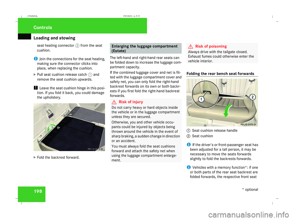 MERCEDES-BENZ E-CLASS ESTATE 2008  Owners Manual Loading and stowing
198seat heating connector
2from the seat
cushion.
i Join the connections for the seat heating,
making sure the connector clicks into
place, when replacing the cushion.
X Pull seat 