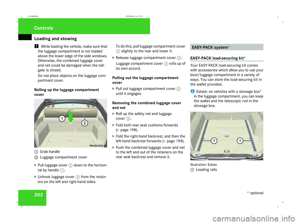 MERCEDES-BENZ E-CLASS ESTATE 2008  Owners Manual Loading and stowing
202
!
While loading the vehicle, make sure that
the luggage compartment is not loaded
above the lower edge of the side windows.
Otherwise, the combined luggage cover
and net could 