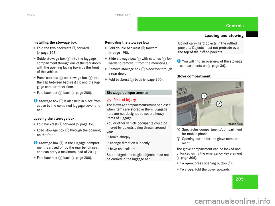 MERCEDES-BENZ E-CLASS ESTATE 2008  Owners Manual Loading and stowing
205
Installing the stowage box
X
Fold the two backrests 3forward
(Y page 198).
X Guide stowage box 1into the luggage
compartment through one of the rear doors
with the opening faci