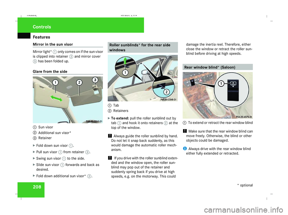 MERCEDES-BENZ E-CLASS ESTATE 2008  Owners Manual Features
208
Mirror in the sun visor Mirror light*
1only comes on if the sun visor
is clipped into retainer 2and mirror cover
5 has been folded up.
Glare from the side 1
Sun visor
2 Additional sun vis