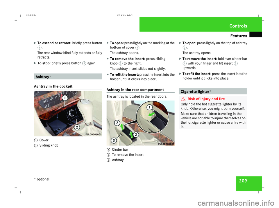 MERCEDES-BENZ E-CLASS ESTATE 2008  Owners Manual Features
209
X
To extend or retract: briefly press button
1.
The rear window blind fully extends or fully
retracts.
X To stop: briefly press button 1again. Ashtray*
Ashtray in the cockpit 1
Cover
2 Sl