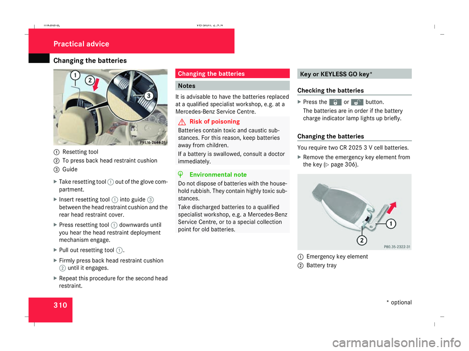 MERCEDES-BENZ E-CLASS ESTATE 2008  Owners Manual Changing the batteries
3101
Resetting tool
2 To press back head restraint cushion
3 Guide
X Take resetting tool 1out of the glove com-
partment.
X Insert resetting tool 1into guide 3
between the head 
