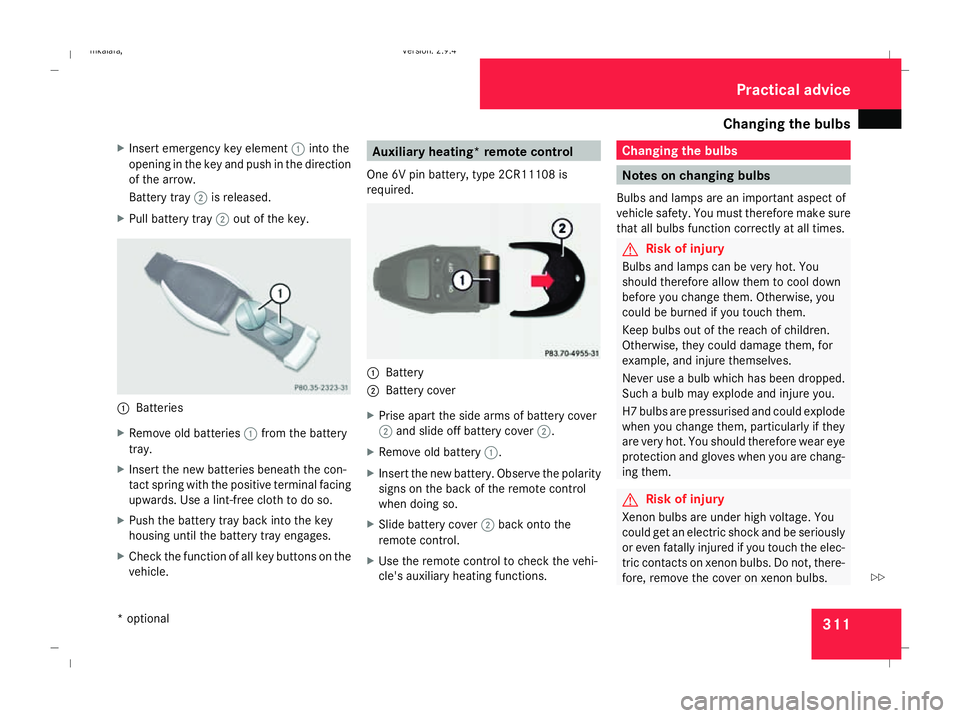 MERCEDES-BENZ E-CLASS ESTATE 2008  Owners Manual Changing the bulbs
311
X
Insert emergency key element 1into the
opening in the key and push in the direction
of the arrow.
Battery tray 2is released.
X Pull battery tray 2out of the key. 1
Batteries
X