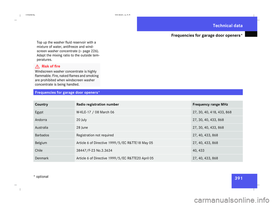 MERCEDES-BENZ E-CLASS ESTATE 2008  Owners Manual Frequencies for garage door openers*
391
Top up the washer fluid reservoir with a
mixture of water, antifreeze and wind-
screen washer concentrate (Y
page 226).
Adapt the mixing ratio to the outside t