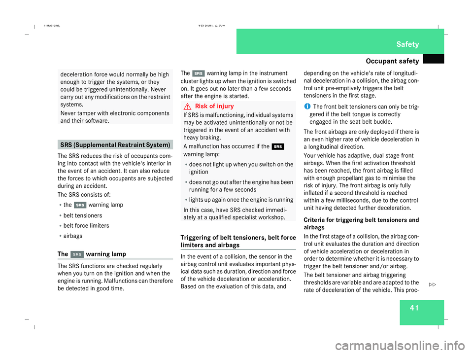 MERCEDES-BENZ E-CLASS ESTATE 2008 Owners Manual Occupant safety
41deceleration force would normally be high
enough to trigger the systems, or they
could be triggered unintentionally. Never
carry out any modifications on the restraint
systems.
Never MERCEDES-BENZ E-CLASS ESTATE 2008 Owners Manual Occupant safety
41deceleration force would normally be high
enough to trigger the systems, or they
could be triggered unintentionally. Never
carry out any modifications on the restraint
systems.
Never