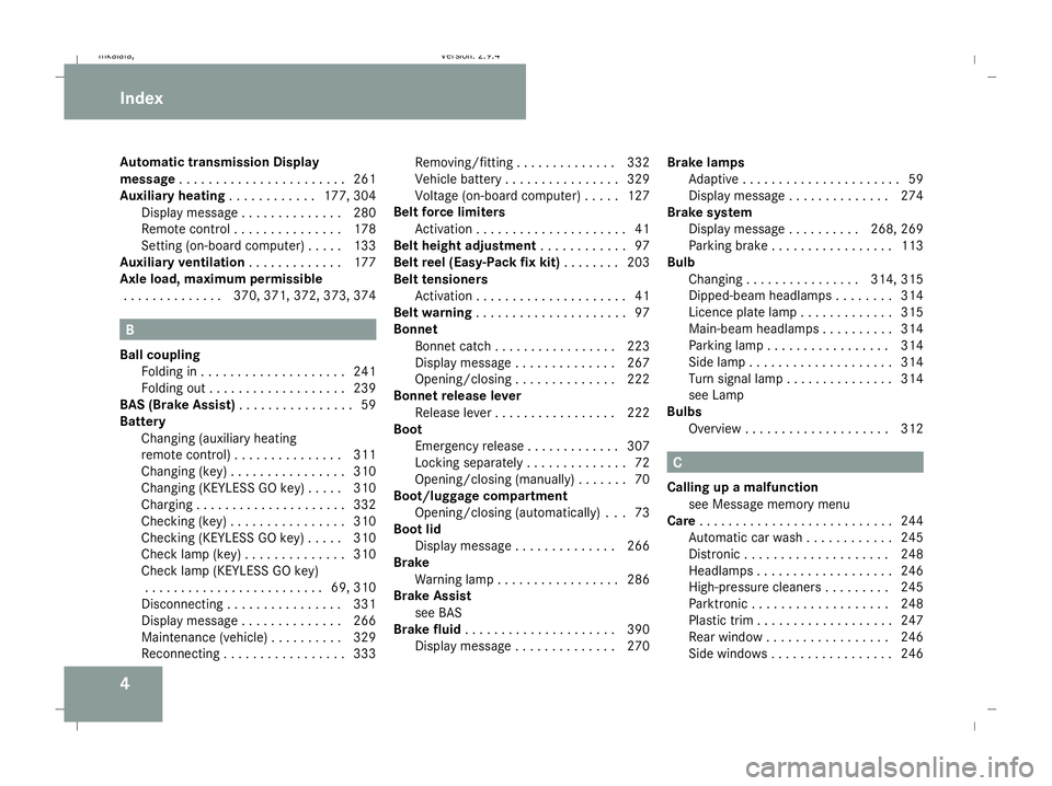 MERCEDES-BENZ E-CLASS ESTATE 2008 Owners Manual 4
Automatic transmission Display
message
. . . . . . . . . . . . . . . . . . . . . . .261
Auxiliary heating . . . . . . . . . . ..177, 304
Display message . . . . . . . . . . . . . .280
Remote control MERCEDES-BENZ E-CLASS ESTATE 2008 Owners Manual 4
Automatic transmission Display
message
. . . . . . . . . . . . . . . . . . . . . . .261
Auxiliary heating . . . . . . . . . . ..177, 304
Display message . . . . . . . . . . . . . .280
Remote control