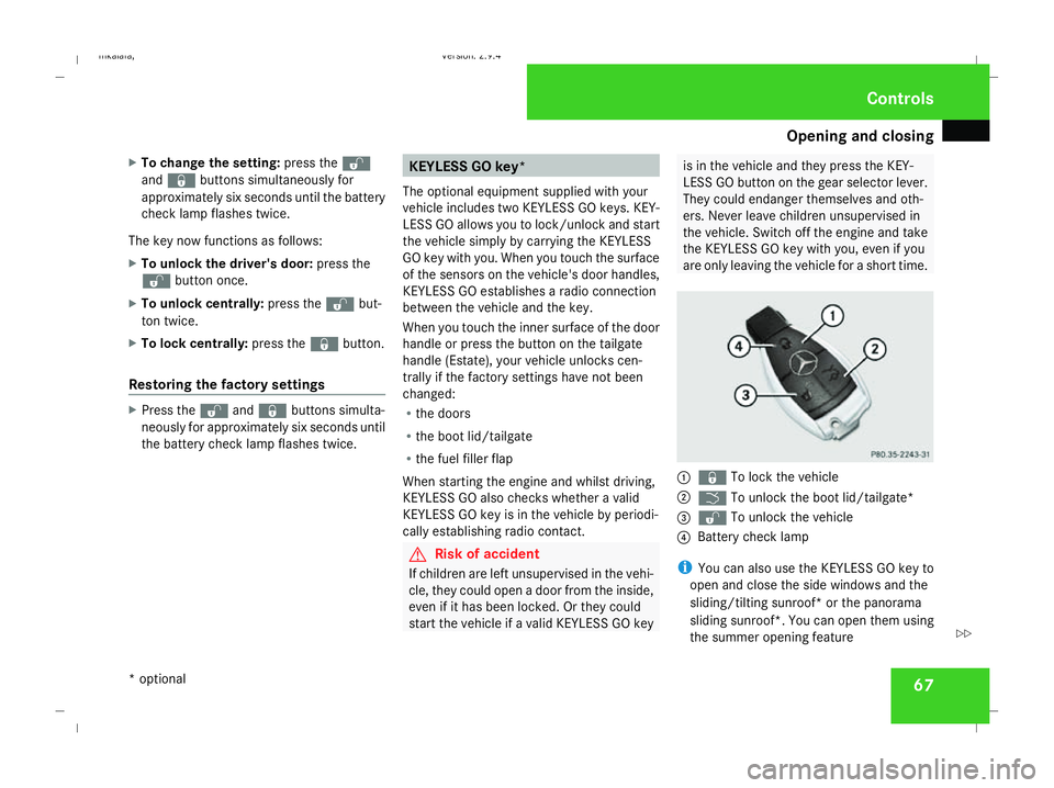 MERCEDES-BENZ E-CLASS ESTATE 2008  Owners Manual Opening and closing
67
X
To change the setting: press thek
and j buttons simultaneously for
approximately six seconds until the battery
check lamp flashes twice.
The key now functions as follows:
X To