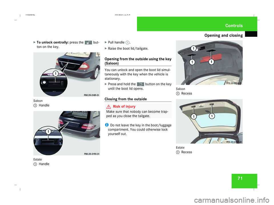 MERCEDES-BENZ E-CLASS ESTATE 2008  Owners Manual Opening and closing
71
X
To unlock centrally: press thekbut-
ton on the key. Saloon
1 Handle Estate
1 Handle X
Pull handle 1.
X Raise the boot lid/tailgate.
Opening from the outside using the key
(Sal