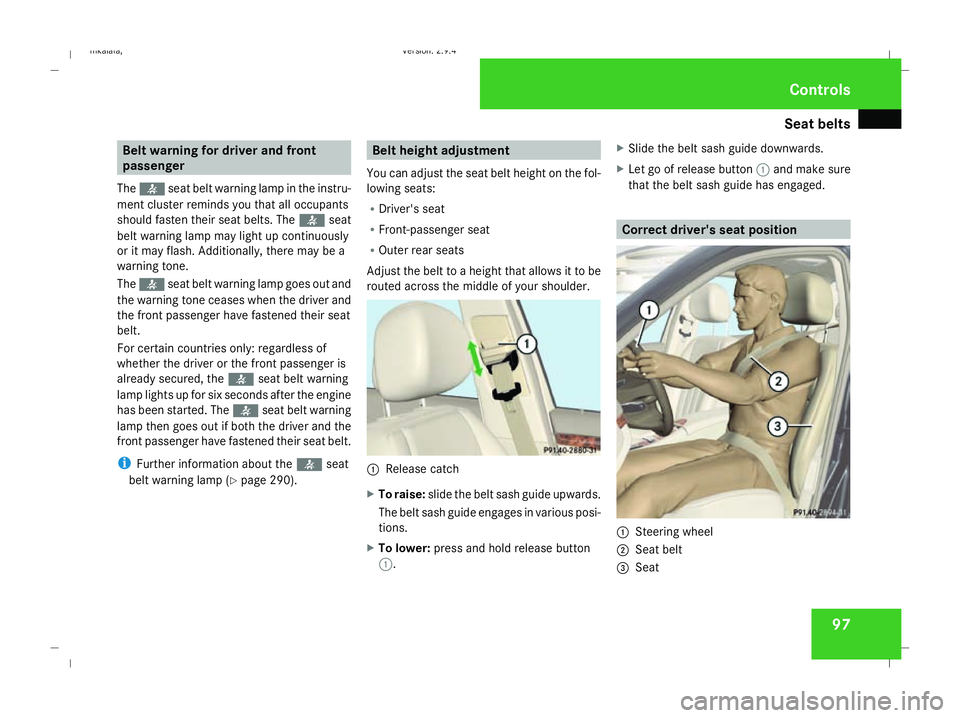 MERCEDES-BENZ E-CLASS ESTATE 2008  Owners Manual Seat belts
97Belt warning for driver and front
passenger
The < seat belt warning lamp in the instru-
ment cluster reminds you that all occupants
should fasten their seat belts. The <seat
belt warning 