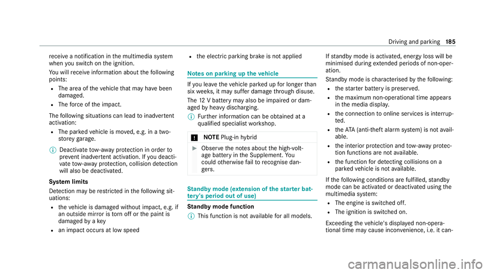 MERCEDES-BENZ E-CLASS SALOON 2020  Owners Manual re
cei vea notification in the multimedia sy stem
when you swit chon the ignition.
Yo u will recei veinformation about thefo llowing
points:
R The area of theve hicle that may ha vebeen
damaged.
R The