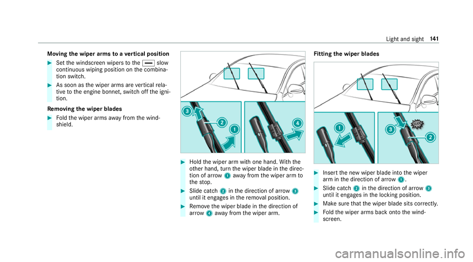 MERCEDES-BENZ E-CLASS SALOON 2017  Owners Manual Moving
the wiper arms toave rtical position #
Set the windscreen wipers tothe° slow
continuous wiping position on the combina‐
tion switch. #
As soon as the wiper arms are vertical rela‐
tive tot