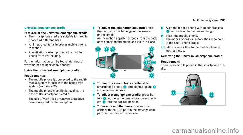 MERCEDES-BENZ E-CLASS SALOON 2017  Owners Manual Un
iversal sma rtphone cradle Fe
atures of the universal sma rtphone cradle
R The sma rtphone cradle is suitable for mobile
phones of dif fere nt sizes.
R An integrated ae rial impr oves mobile phone
