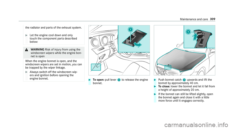 MERCEDES-BENZ E-CLASS SALOON 2017  Owners Manual th
era diator and parts of theex haust sy stem. #
Let the engine cool down and only
to uch the component parts described
below: &
WARNING Risk of inju ryfrom using the
windscreen wipers while the engi