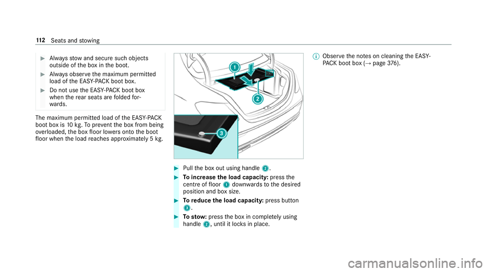 MERCEDES-BENZ E-CLASS SALOON 2016  Owners Manual #
Alw aysstow and secure such objects
outside of the box in the boot. #
Alw ays obser vethe maximum permitted
load of the EASY -PAC K boot box. #
Do not use the EASY -PAC K boot box
when there ar seat