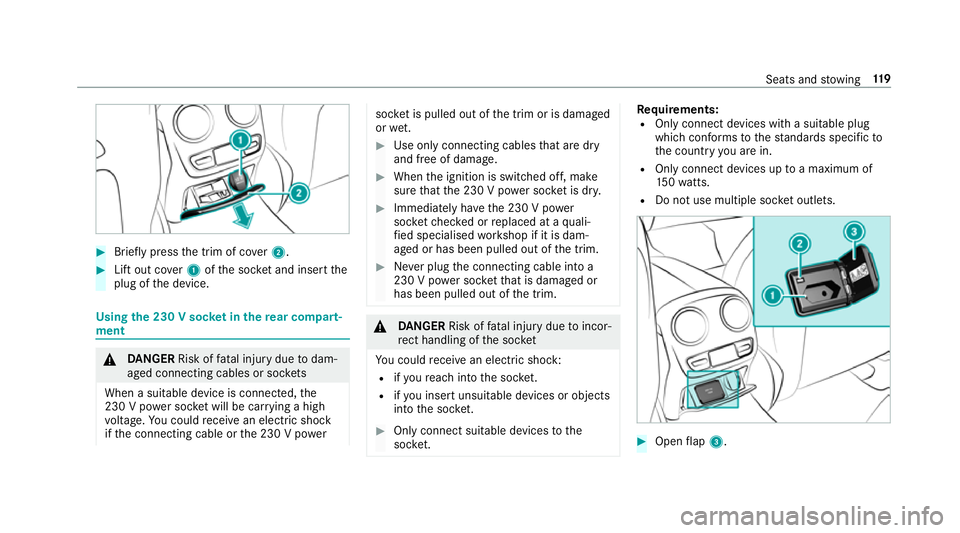 MERCEDES-BENZ E-CLASS SALOON 2016  Owners Manual #
Brief lypress the trim of co ver2. #
Lift out co ver1 ofthe soc ket and insert the
plug of the device. Using
the 230 V soc ket in the rear comp art‐
ment &
DANG ER Risk of fata l injury due todam