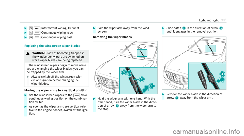 MERCEDES-BENZ E-CLASS SALOON 2016  Owners Manual #
3 Å Intermittent wiping, frequent #
4 ° Continuous wiping, slow #
5 ¯ Continuous wiping, fastRe
placing the windsc reen wiper blades &
WARNING Risk of becoming trapped if
th e windscreen wipers a