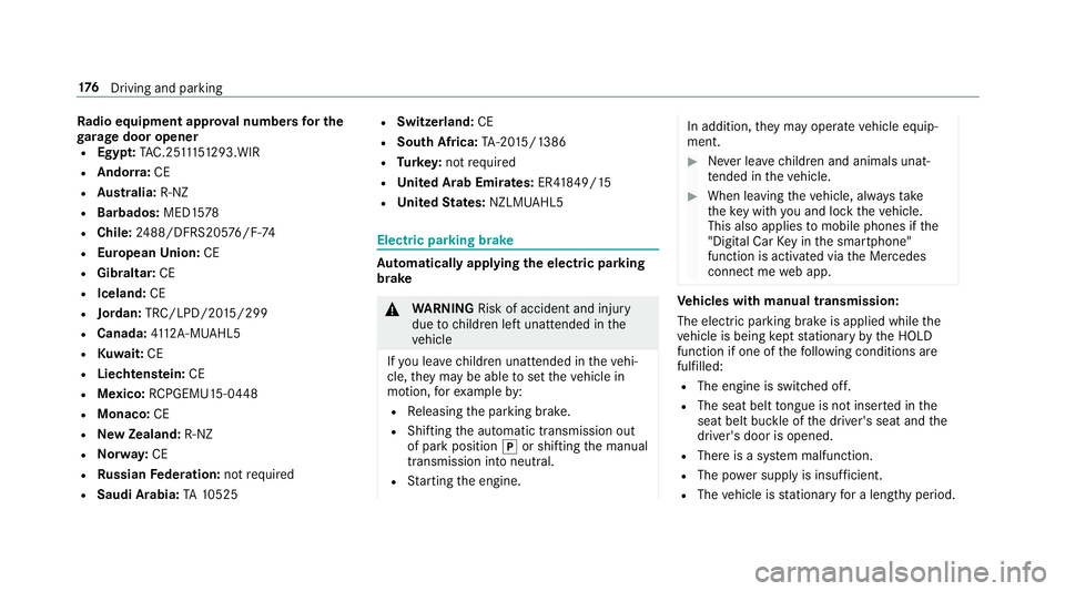 MERCEDES-BENZ E-CLASS SALOON 2016  Owners Manual Ra
dio equipment appr oval numbers for the
ga rage door opener
R Egypt: TAC.2 5111 51 293.WIR
R Ando rra: CE
R Austra lia: R-NZ
R Barbados: MED1578
R Chile: 2488/DFRS205 76/F-74
R European Union: CE
R