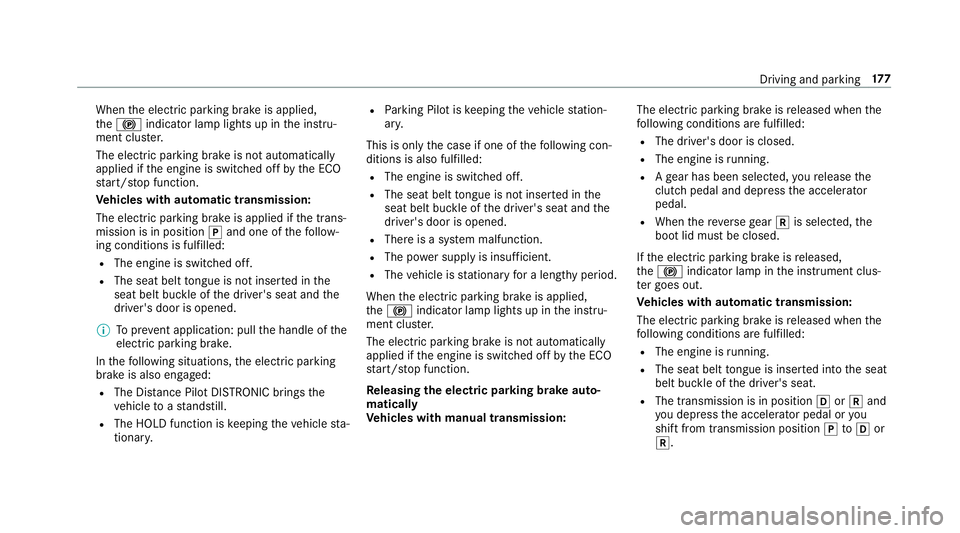 MERCEDES-BENZ E-CLASS SALOON 2016  Owners Manual When
the electric parking brake is applied,
th e! indicator lamp lights up in the instru‐
ment clus ter.
The electric parking brake is not automatically
applied if the engine is switched off bythe E