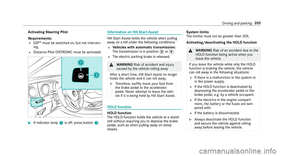 MERCEDES-BENZ E-CLASS SALOON 2016  Owners Manual Ac
tivating Steering Pilot
Re quirements:
R ESP ®
must be switched on, but not inter ven‐
ing.
R Distance Pilot DISTRONIC mu stbe activated. #
If indicator lamp 1is off: press button 2. Information