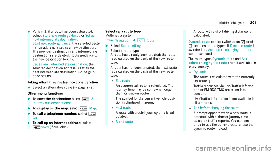 MERCEDES-BENZ E-CLASS SALOON 2016  Owners Manual #
Variant 2: if a route has been calculated,
select Start new route guidance orSet as
next intermediate destination.
Start new route guidance: the selected desti‐
nation address is set as a new dest