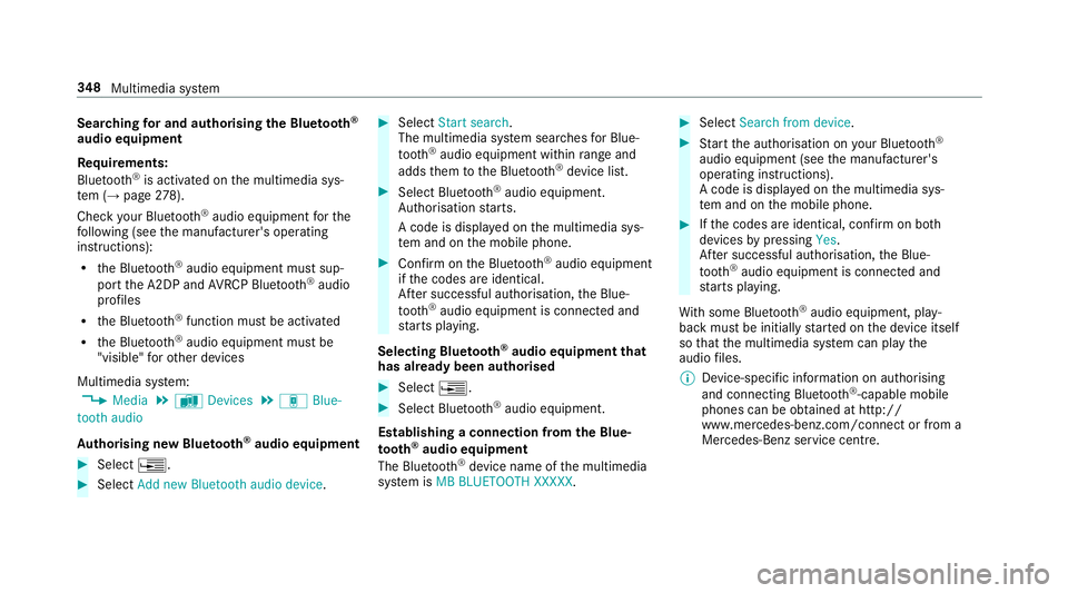 MERCEDES-BENZ E-CLASS SALOON 2016 Owners Manual Sear
ching for and authorising the Blue tooth ®
audio equipment
Requ irements:
Blue tooth ®
is activated on the multimedia sys‐
te m (→ page278).
Che ckyour Blue tooth®
audio equipment forthe
f MERCEDES-BENZ E-CLASS SALOON 2016 Owners Manual Sear
ching for and authorising the Blue tooth ®
audio equipment
Requ irements:
Blue tooth ®
is activated on the multimedia sys‐
te m (→ page278).
Che ckyour Blue tooth®
audio equipment forthe
f