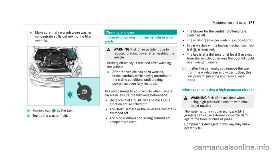 MERCEDES-BENZ E-CLASS SALOON 2016  Owners Manual #
Make sure that no windsc reen washer
concentrate spills out next tothefiller
opening. #
Remo vecap 1bytheta b. #
Top up thewa sher fluid. Cleaning and care
Information on
washing theve hicle in a ca
