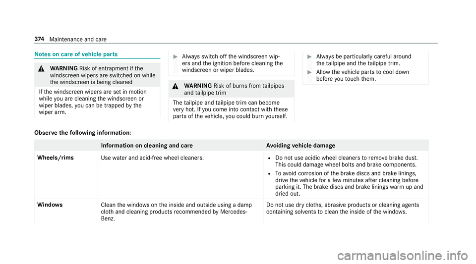 MERCEDES-BENZ E-CLASS SALOON 2016  Owners Manual Note
s on care of vehicle parts &
WARNING Risk of entrapment if the
windscreen wipers are swit ched on while
th e windscreen is being cleaned
If th e windscreen wipers are set in motion
while you are 