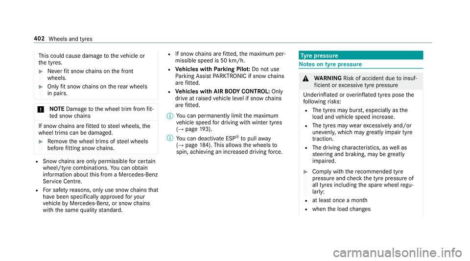 MERCEDES-BENZ E-CLASS SALOON 2016  Owners Manual This could cause damage
totheve hicle or
th e tyres. #
Neverfit snow chains on the front
wheels. #
Only fit snow chains on there ar wheels
in pairs. *
NO
TEDama getothe wheel trim from fit‐
te d sno