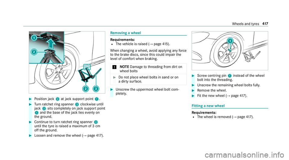 MERCEDES-BENZ E-CLASS SALOON 2016  Owners Manual #
Position jack 2at jack support point 1.#
Turn ratchet ring spanner 3clockwise until
jack 2sits comple tely on ja cksupport point
1 and the base of the jack lies evenly on
th e ground. #
Continue tot