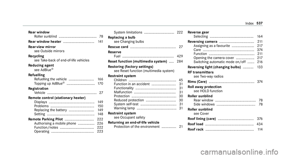 MERCEDES-BENZ E-CLASS SALOON 2016  Owners Manual Re
ar window
Ro ller sunblind ...................................... .78
Re ar window heater ................................ 141
Re ar-view mir ror
see Outside mir rors
Re cycling
see Take -ba ckof e